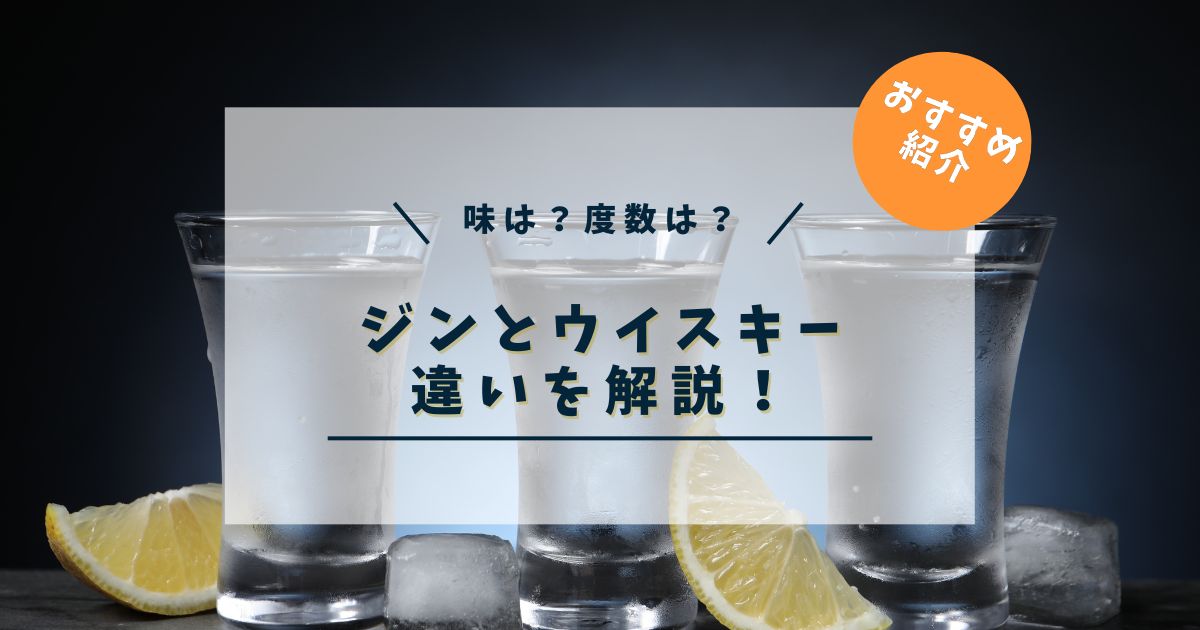ジンとウイスキーの違いとは？味・度数・飲み方を比較【元バーテンダー解説】