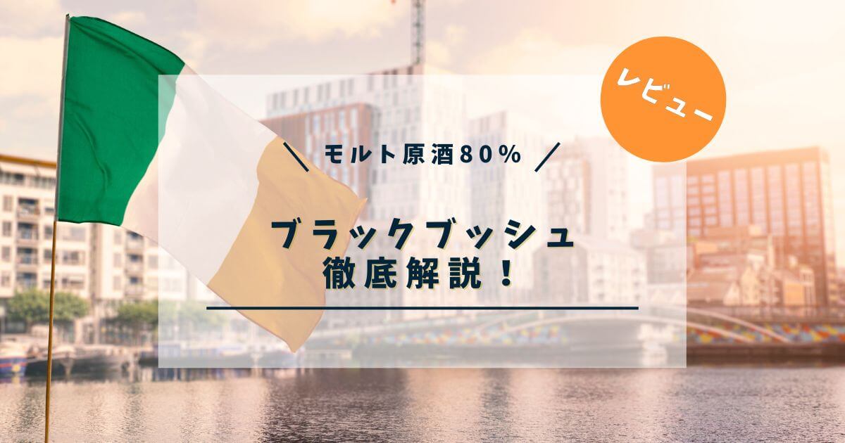 ブラックブッシュは高モルト比率のブレンデッド｜味わいと特徴を解説！