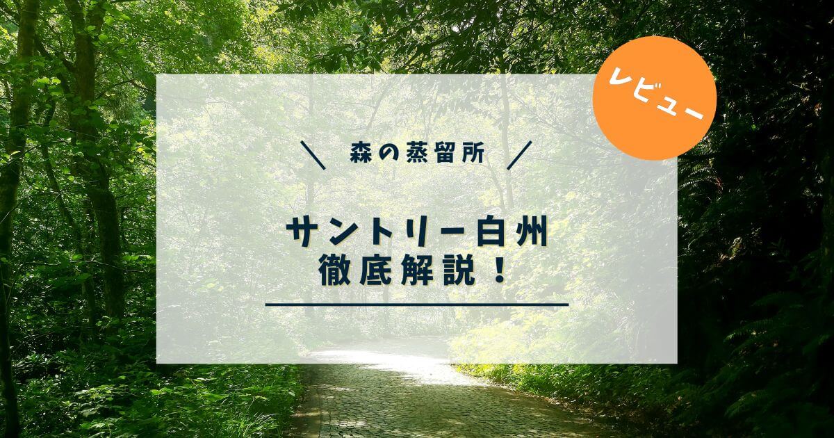 白州を徹底解説！味わいや飲み方、高価な理由を紹介【レビュー】